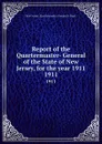 Report of the Quartermaster- General of the State of New Jersey, for the year 1911. 1911 - New Jersey Quartermaster-General's Dept