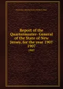 Report of the Quartermaster- General of the State of New Jersey, for the year 1907. 1907 - New Jersey Quartermaster-General's Dept