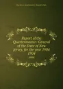 Report of the Quartermaster- General of the State of New Jersey, for the year 1904. 1904 - New Jersey Quartermaster-General's Dept