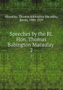 Speeches by the Rt. Hon. Thomas Babington Macaulay . 2 - Thomas Babington Macaulay Macaulay