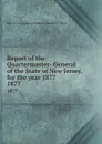 Report of the Quartermaster- General of the State of New Jersey, for the year 1877. 1877 - New Jersey Quartermaster-General's Dept
