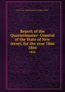 Report of the Quartermaster- General of the State of New Jersey, for the year 1866. 1866 - New Jersey Quartermaster-General's Dept