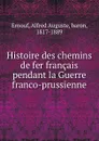 Histoire des chemins de fer francais pendant la Guerre franco-prussienne - Alfred Auguste Ernouf