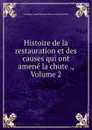Histoire de la restauration et des causes qui ont amene la chute ., Volume 2 - Jean Baptiste Honoré Raymond Capefigue