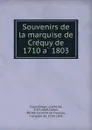 Souvenirs de la marquise de Crequy de 1710 a 1803 - comte de Courchamps