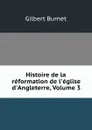 Histoire de la reformation de l.eglise d.Angleterre, Volume 3 - Burnet Gilbert