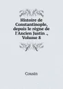 Histoire de Constantinople, depuis le regne de l.Ancien Justin ., Volume 8 - Cousin