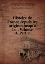 Histoire de France depuis les origines jusqu.a la ., Volume 4,.Part 2 - Ernest Lavisse