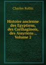Histoire ancienne des Egyptiens, des Carthaginois, des Assyriens ., Volume 2 - Charles Rollin