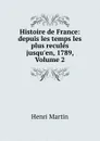 Histoire de France: depuis les temps les plus recules jusqu.en, 1789, Volume 2 - Henri Martin