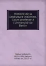 Histoire de la litterature indienne. Cours professe a l.Universite de Berlin - Albrecht Weber