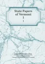 State Papers of Vermont. 1 - Vermont Office of Secretary of State