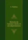 Histoire de l.ancien Clichy et ses dependances - C. Narbey