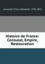 Histoire de France: Consulat, Empire, Restauration - Pierre Sébastien Laurentie