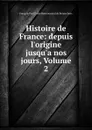 Histoire de France: depuis l.origine jusqu.a nos jours, Volume 2 - François Paul Émile Boisnormand de Bonnechose