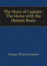 The Story of Captain: The Horse with the Human Brain - George Wharton James