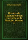 Histoire de l.admirable don Quichotte de la Manche, Volume 3 - Miguel de Cervantes Saavedra