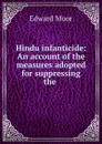 Hindu infanticide: An account of the measures adopted for suppressing the . - Edward Moor