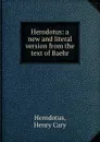 Herodotus: a new and literal version from the text of Baehr - Henry Cary Herodotus