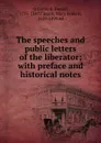 The speeches and public letters of the liberator; with preface and historical notes - Daniel O'Connell