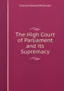 The High Court of Parliament and its Supremacy - Charles Howard McIlwain