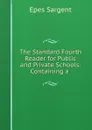 The Standard Fourth Reader for Public and Private Schools: Containing a . - Sargent Epes