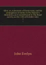 Silva: or, A discourse of forest-trees, and the propagation of timber in His Majesty.s dominions, as it was delivered in The Royal society, on the 15th of October 1662 . 1 - Evelyn John