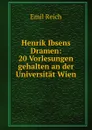 Henrik Ibsens Dramen: 20 Vorlesungen gehalten an der Universitat Wien - Emil Reich