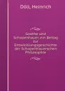 Goethe und Schopenhauer, ein Beitag zur Entwicklungsgeschichte der Schopenhauerschen Philosophie - Heinrich Döll