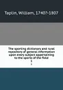 The sporting dictionary and rural repository of general information upon every subject appertaining to the sports of the field. 1 - William Taplin