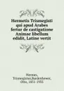 Hermetis Trismegisti qui apud Arabes fertur de castigatione Animae libellum edidit, Latine vertit - Trismegistus Hermes