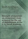 Strength of material; an elementary study prepared for the use of midshipmen at the U. S. Naval Academy - Harry Eaton Smith