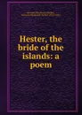 Hester, the bride of the islands: a poem - Sylvester Breakmore Beckett