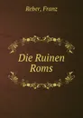 Die Ruinen Roms - Franz Reber