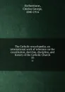 The Catholic encyclopedia; an international work of reference on the constitution, doctrine, discipline, and history of the Catholic Church. 10 - Charles George Herbermann