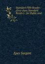 Standard Fifth Reader: (first-class Standard Reader) : for Public and . - Sargent Epes