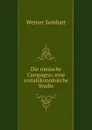Die romische Campagna; eine sozialokonomische Studie - Werner Sombart