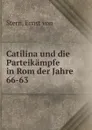 Catilina und die Parteikampfe in Rom der Jahre 66-63 - Ernst von Stern