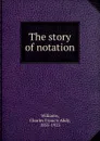 The story of notation - Charles Francis Abdy Williams