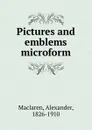 Pictures and emblems microform - Alexander Maclaren