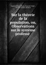 Sur la theorie de la population, ou, Observations sur le systeme professe . - Charles Gilbert Terray Morel de Vindé