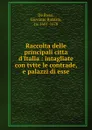 Raccolta delle principali citta d.Italia : intagliate con tvtte le contrade, e palazzi di esse - De Rossi