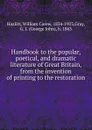 Handbook to the popular, poetical, and dramatic literature of Great Britain, from the invention of printing to the restoration - William Carew Hazlitt