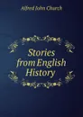 Stories from English History . - Alfred John Church