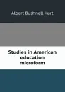 Studies in American education microform - Hart Albert Bushnell