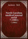 North Carolina medical journal serial. 7 (1881) - Jackson and Bell