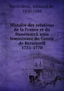 Histoire des relations de la France et du Danemarck sous leministere du Comte de Bernstorff 1751-1770 - Edouard de Barthélemy