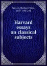 Harvard essays on classical subjects - Herbert Weir Smyth