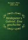 Heidepeter.s Gabriel. Eine geschichte - Peter Rosegger