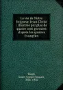 La vie de Notre Seigneur Jesus Christ : illustree par plus de quatre cent gravures d.apres les quatres Evangiles - James Joseph Jacques Tissot